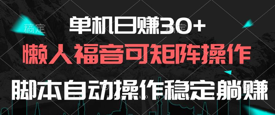 单机日赚30+，懒人福音可矩阵，脚本自动操作稳定躺赚-小小小弦