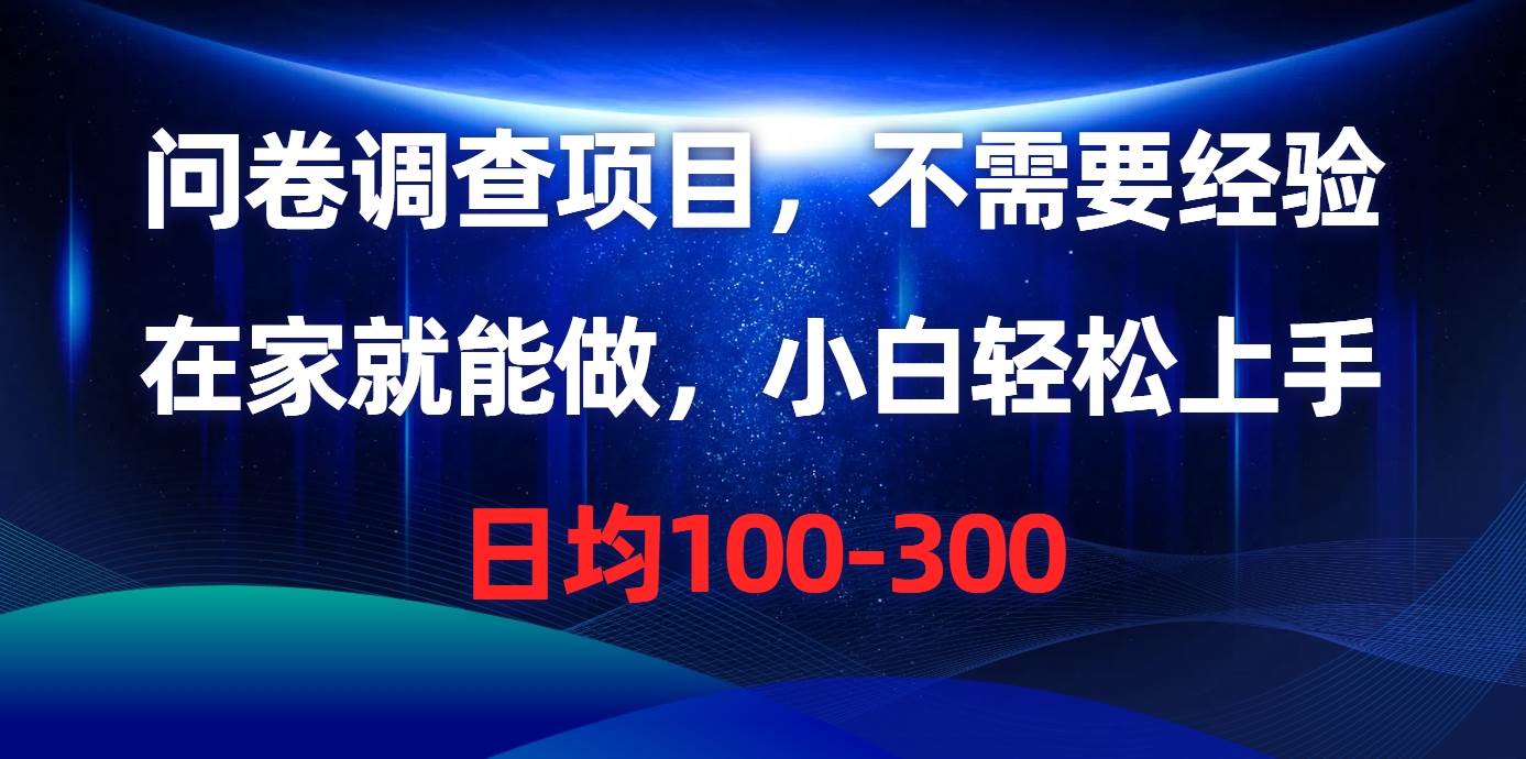 问卷调查项目，不需要经验，在家就能做，小白轻松上手，日均100-300-小小小弦