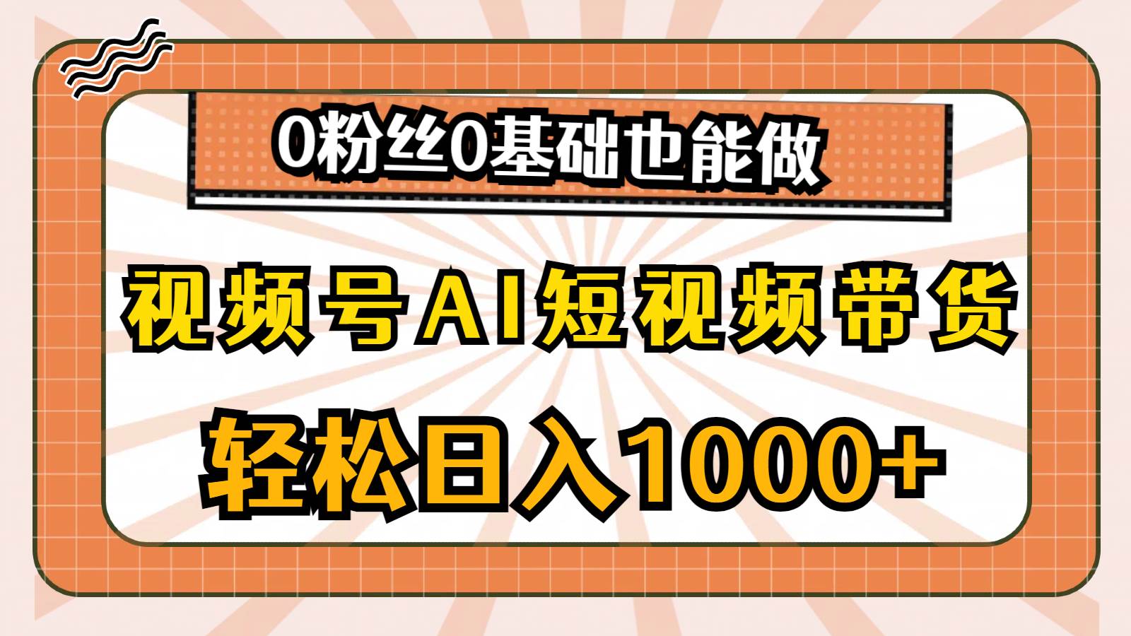 视频号AI短视频带货，轻松日入1000+，0粉丝0基础也能做-小小小弦