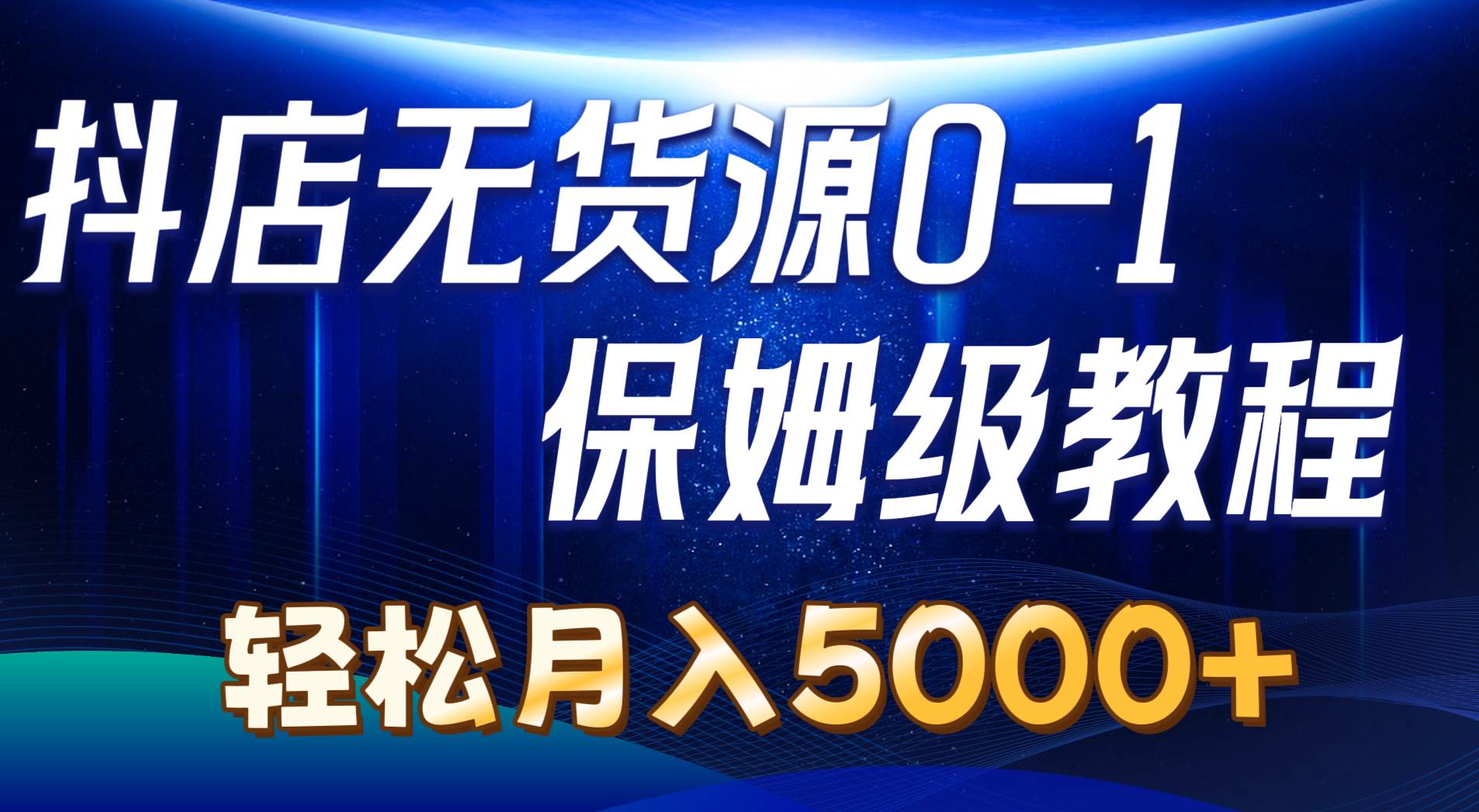 抖店无货源0到1详细实操教程：轻松月入5000+（7节）-小小小弦