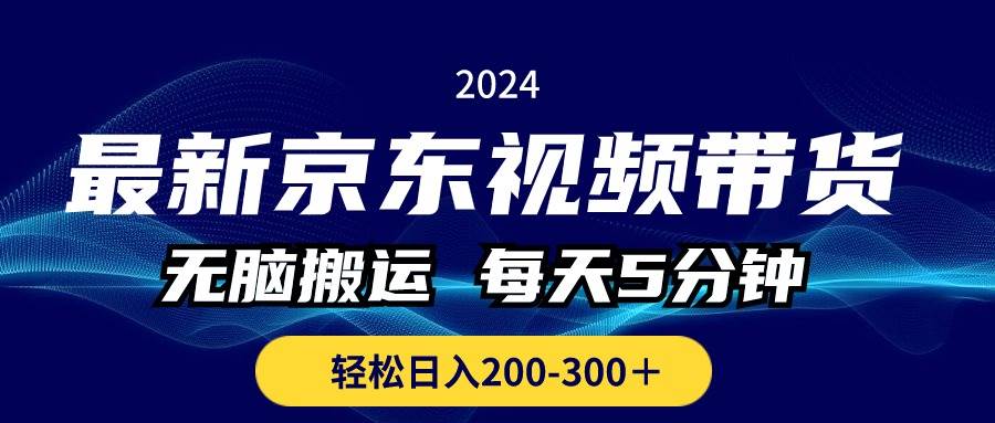 最新京东视频带货，无脑搬运，每天5分钟 ， 轻松日入200-300＋-小小小弦