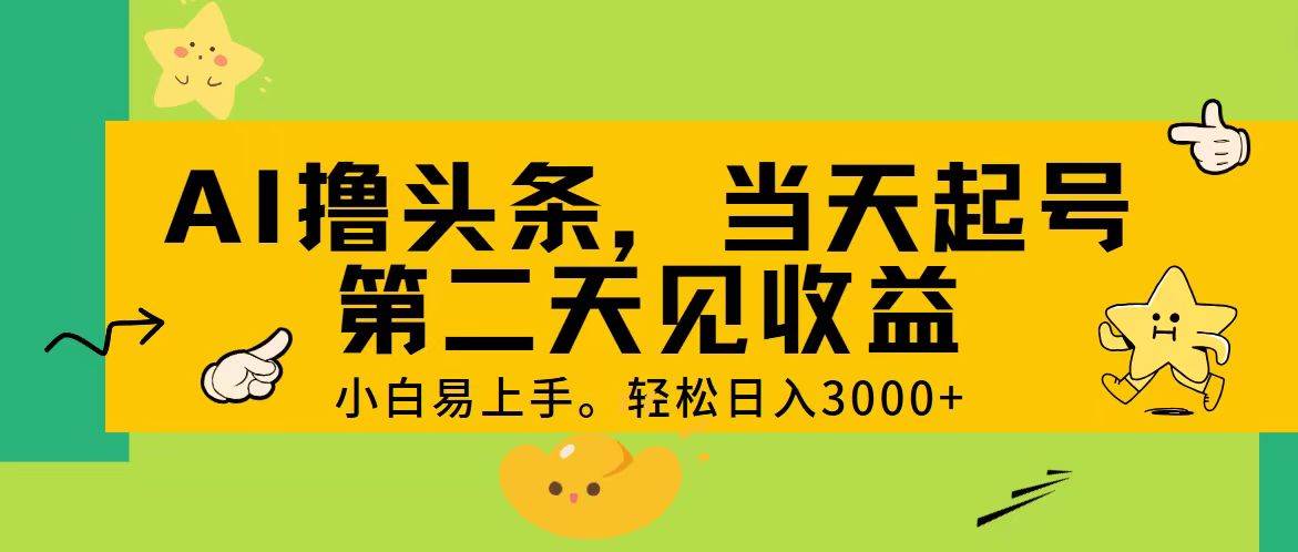 AI撸头条，轻松日入3000+，当天起号，第二天见收益。-小小小弦