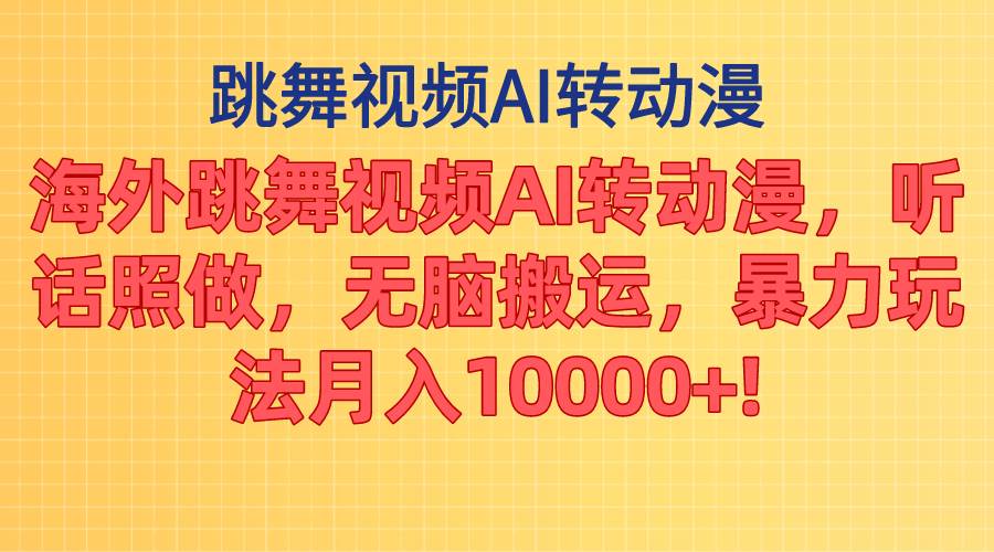 海外跳舞视频AI转动漫，听话照做，无脑搬运，暴力玩法 月入10000+-小小小弦