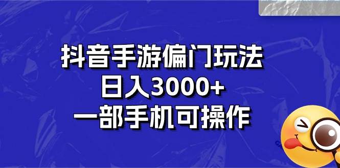 抖音手游偏门玩法，日入3000+，一部手机可操作-小小小弦