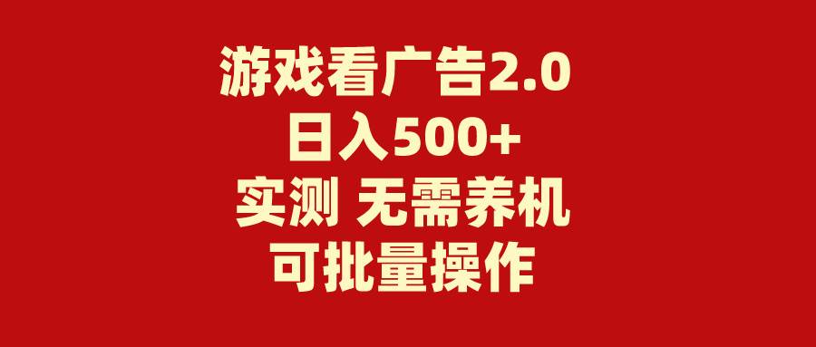 游戏看广告2.0  无需养机 操作简单 没有成本 日入500+-小小小弦