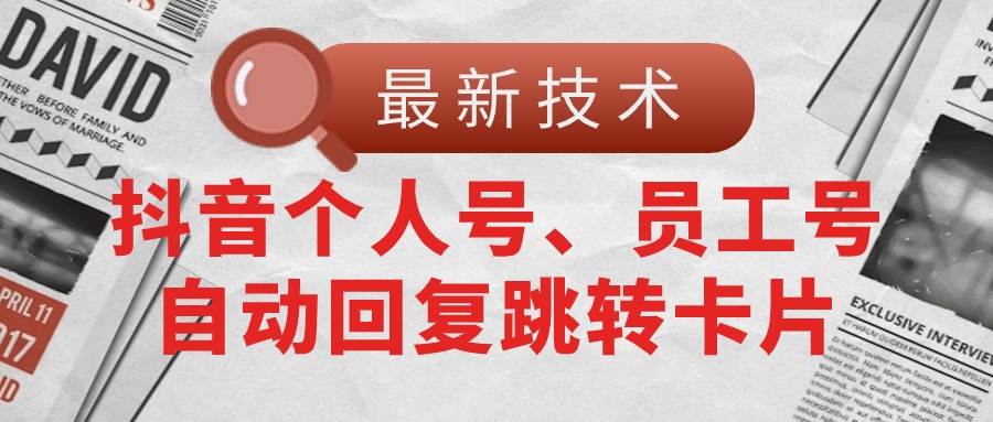 【最新技术】抖音个人号、员工号自动回复跳转卡片-小小小弦