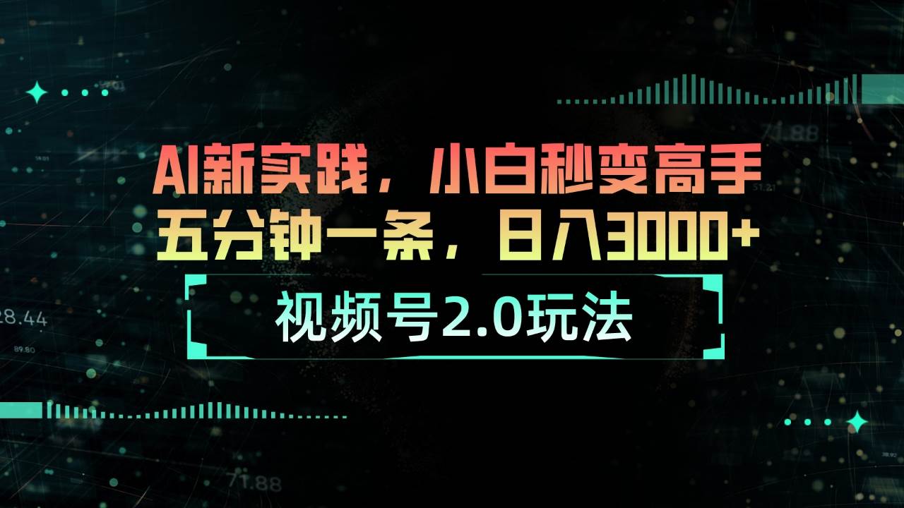 视频号2.0玩法 AI新实践，小白秒变高手五分钟一条，日入3000+-小小小弦