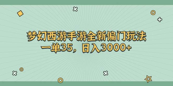 梦幻西游手游全新偏门玩法，一单35，日入3000+-小小小弦