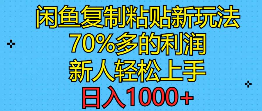 闲鱼复制粘贴新玩法，70%利润，新人轻松上手，日入1000+-小小小弦