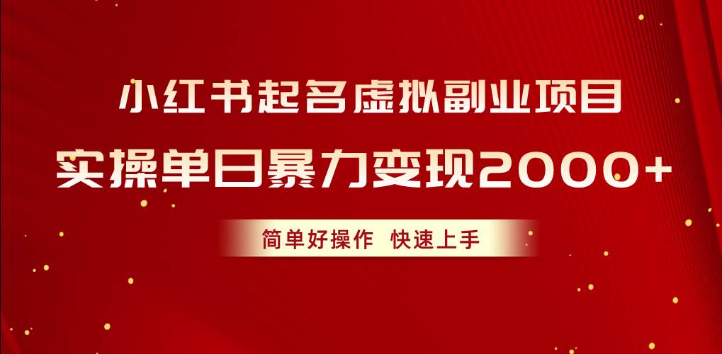 小红书起名虚拟副业项目，实操单日暴力变现2000+，简单好操作，快速上手-小小小弦