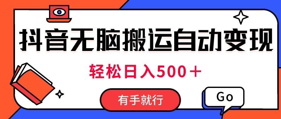 最新抖音视频搬运自动变现，日入500＋！每天两小时，有手就行-小小小弦