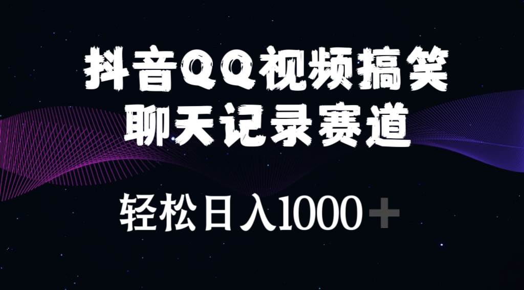 抖音QQ视频搞笑聊天记录赛道 轻松日入1000+-小小小弦