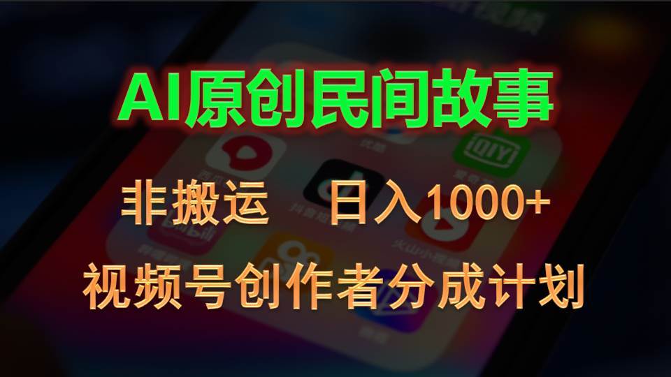 2024视频号创作者分成计划，AI原创民间故事，非搬运，日入1000+-小小小弦