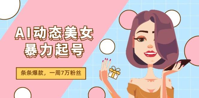 AI动态美女暴力起号2.0，新赛道原创作品，条条爆款，一周7万粉丝-小小小弦