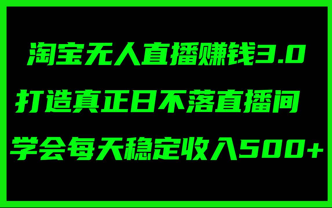 淘宝无人直播赚钱3.0，打造真正日不落直播间 ，学会每天稳定收入500+-小小小弦