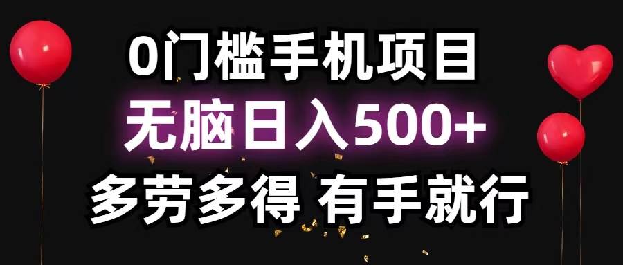 0门槛手机项目，无脑日入500+，多劳多得，有手就行-小小小弦