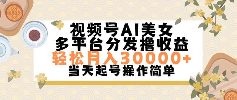 视频号AI美女，轻松月入30000+,操作简单轻松上手-小小小弦