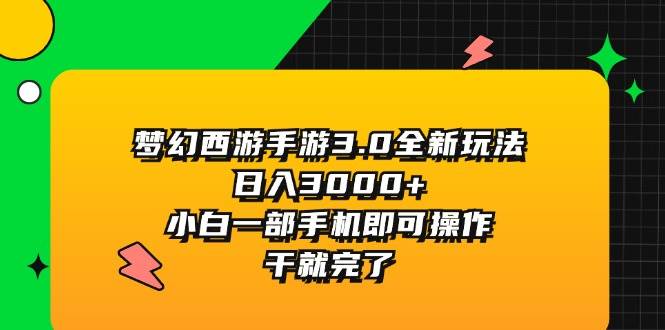 梦幻西游手游3.0全新玩法，日入3000+，小白一部手机即可操作，干就完了-小小小弦