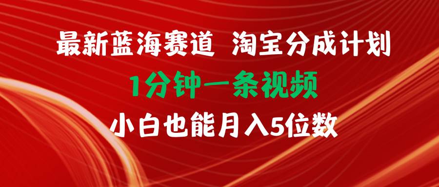 最新蓝海项目淘宝分成计划1分钟1条视频小白也能月入五位数-小小小弦