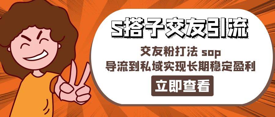 某收费888-S搭子交友引流，交友粉打法 sop，导流到私域实现长期稳定盈利-小小小弦