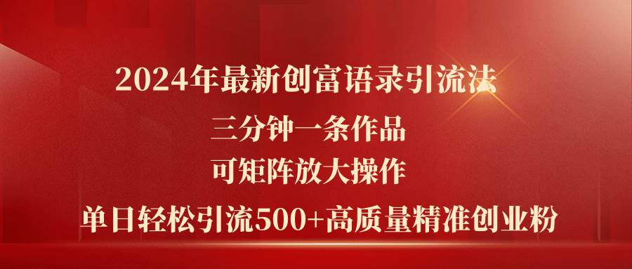 2024年最新创富语录引流法，三分钟一条作品可矩阵放大操作，日引流500…-小小小弦