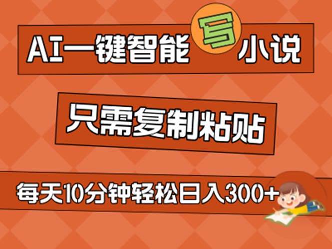 AI一键智能写小说，无脑复制粘贴，小白也能成为小说家 不用推文日入200+-小小小弦