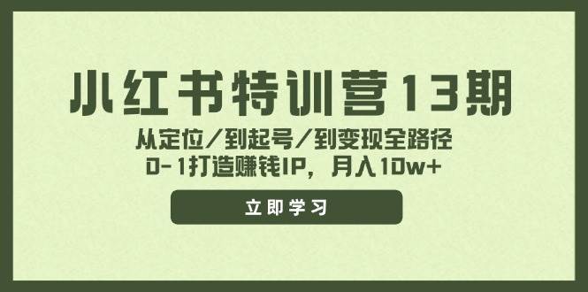 小红书特训营13期，从定位/到起号/到变现全路径，0-1打造赚钱IP，月入10w+-小小小弦