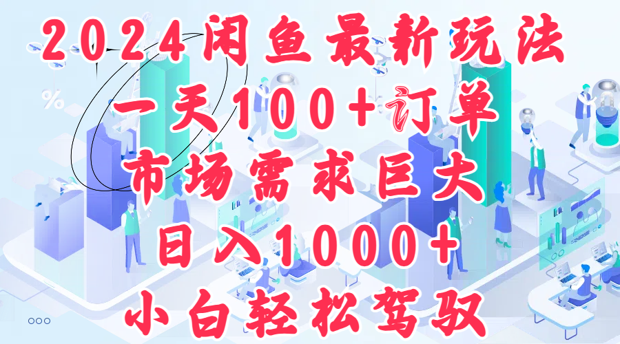 2024闲鱼最新玩法，一天100+订单，市场需求巨大，日入1000+，小白轻松驾驭-小小小弦