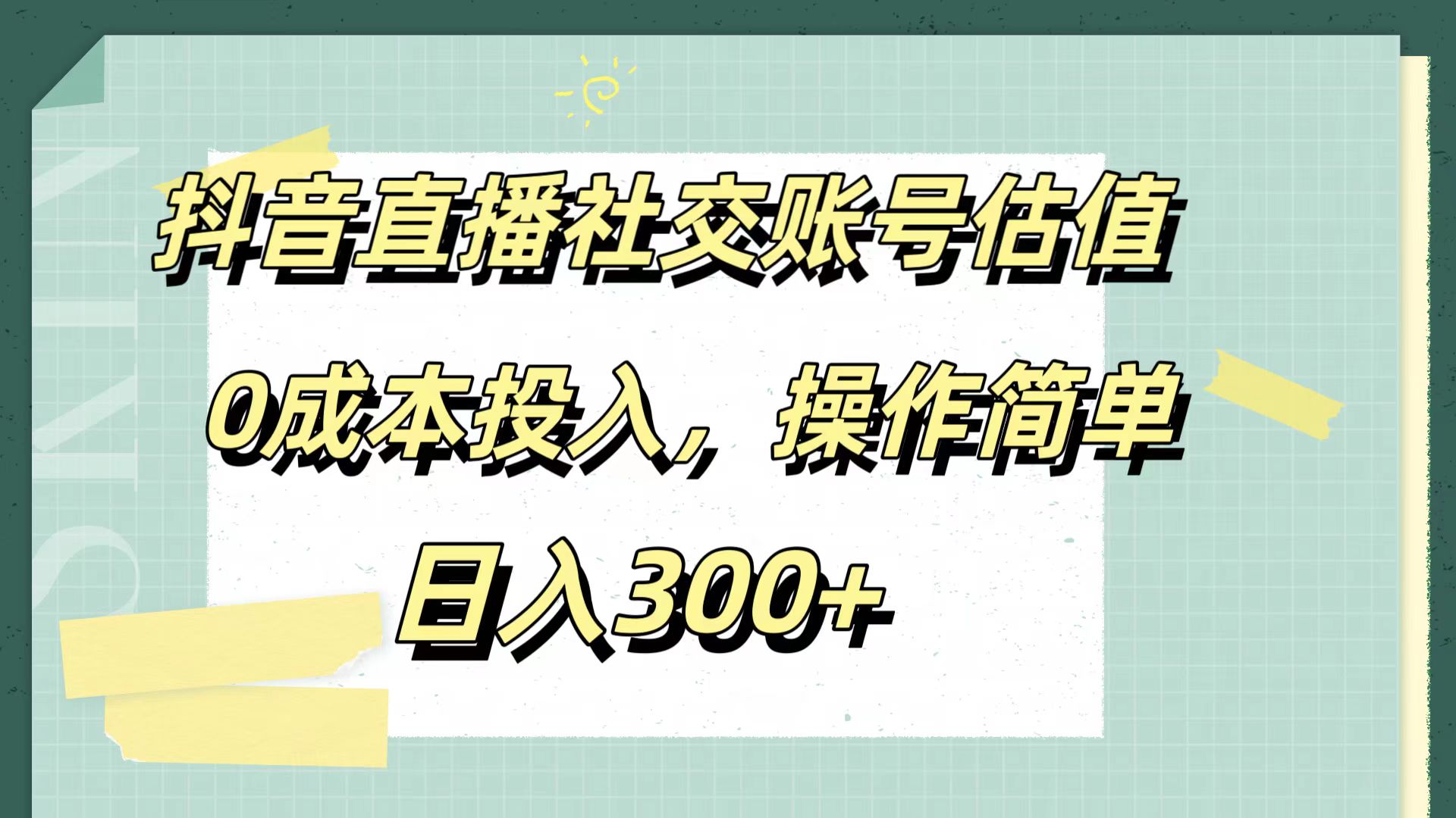 抖音直播社交账号估值，0成本投入，操作简单，日入300+-小小小弦