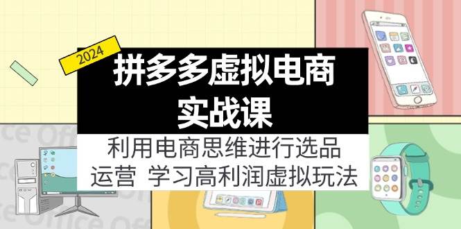 拼多多虚拟电商实战课：虚拟资源选品+运营，高利润虚拟玩法（更新14节）-小小小弦