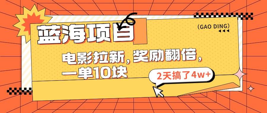 蓝海项目，电影拉新，奖励翻倍，一单10元，2天搞了4w+-小小小弦