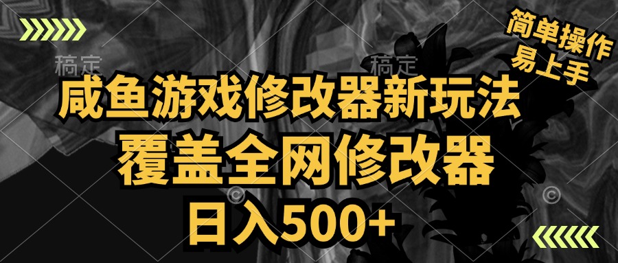 咸鱼游戏修改器新玩法，覆盖全网修改器，日入500+ 简单操作-小小小弦