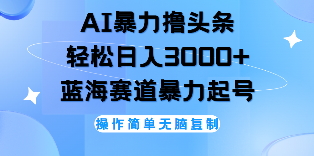 AI撸头条，轻松日入3000+无脑操作，当天起号，第二天见收益。-小小小弦