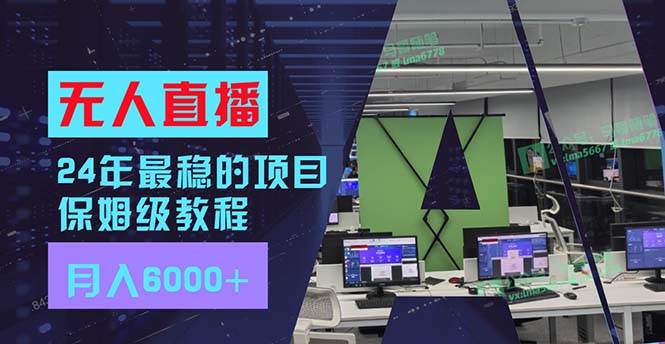 24年最稳项目“无人直播”玩法，每月躺赚6000+，有手就会，新手福音-小小小弦