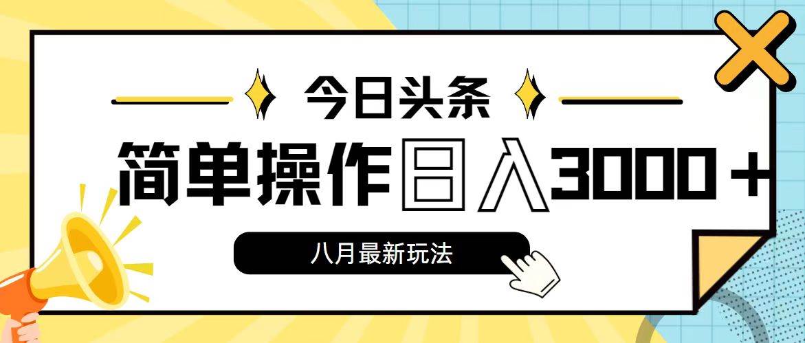 今日头条，8月新玩法，操作简单，日入3000+-小小小弦