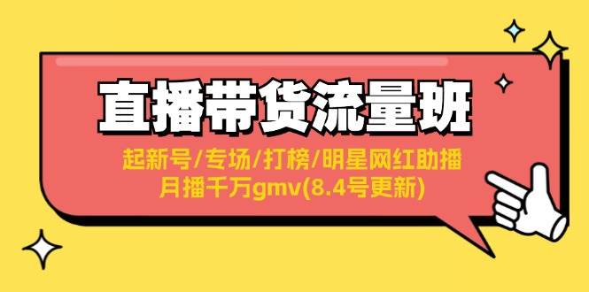 直播带货流量班：起新号/专场/打榜/明星网红助播/月播千万gmv(8.4号更新)-小小小弦