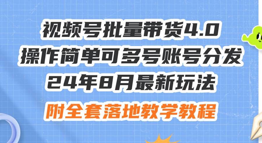 24年8月最新玩法视频号批量带货4.0，操作简单可多号账号分发，附全套落…-小小小弦