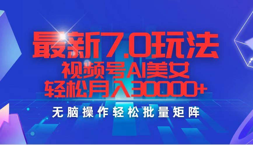 最新7.0玩法视频号AI美女，轻松月入30000+-小小小弦