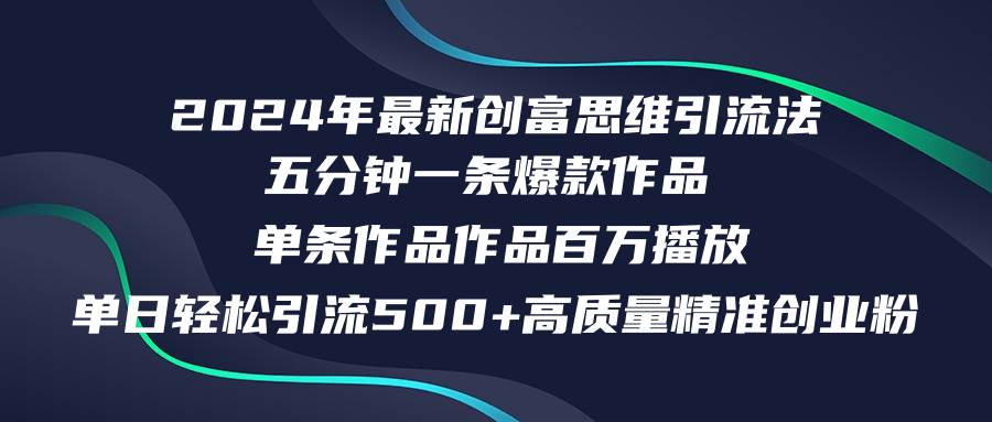 2024年最新创富思维日引流500+精准高质量创业粉，五分钟一条百万播放量…-小小小弦