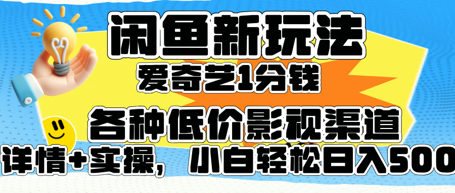 闲鱼新玩法，爱奇艺会员1分钱及各种低价影视渠道，小白轻松日入500+-小小小弦