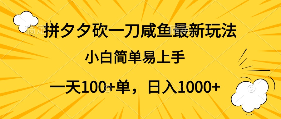 拼夕夕砍一刀咸鱼最新玩法，小白简单易上手一天100+单，日入1000+-小小小弦