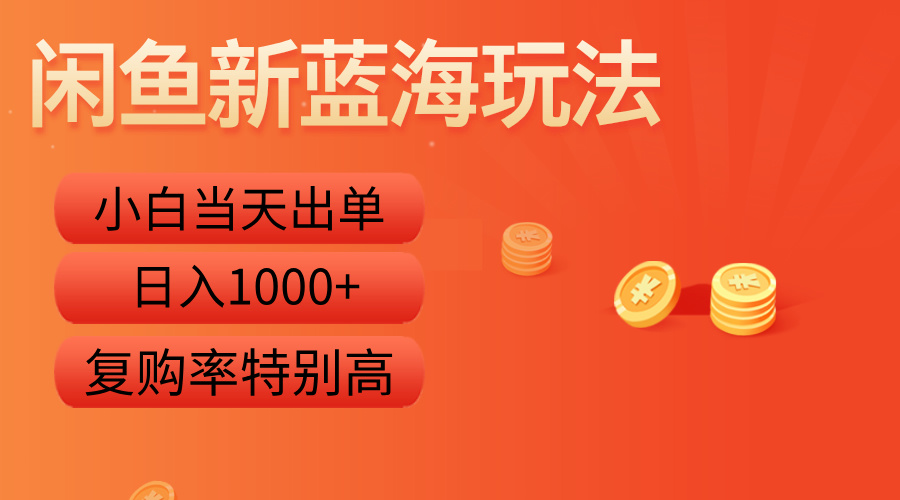 闲鱼新蓝海玩法，小白当天出单，复购率特别高，日入1000+-小小小弦