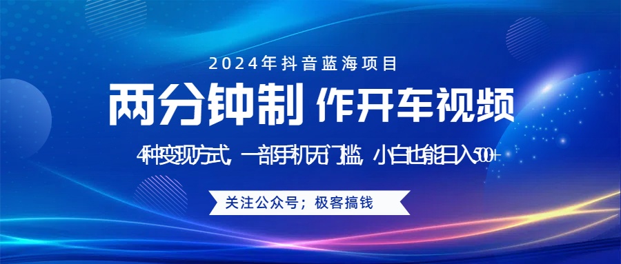 蓝海项目发布开车视频，两分钟一个作品，多种变现方式，一部手机无门槛小白也能日入500+-小小小弦