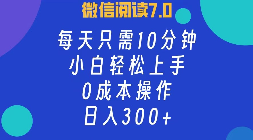 微信阅读7.0，每日10分钟，日收入300+，0成本小白轻松上手-小小小弦