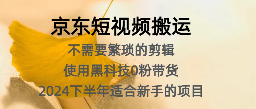 京东短视频搬运，不需要繁琐的剪辑，使用黑科技0粉带货，2024下半年新手适合的项目，抓住机会赶紧冲-小小小弦