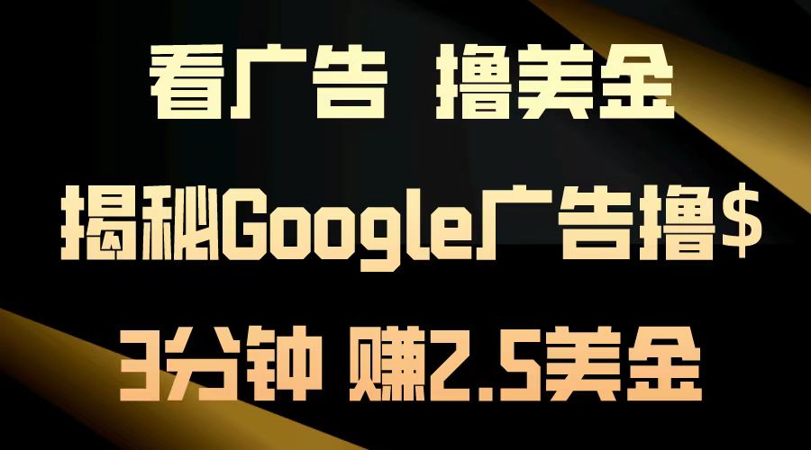 看广告，撸美金！3分钟赚2.5美金！日入200美金不是梦！揭秘Google广告撸美金全攻略！-小小小弦