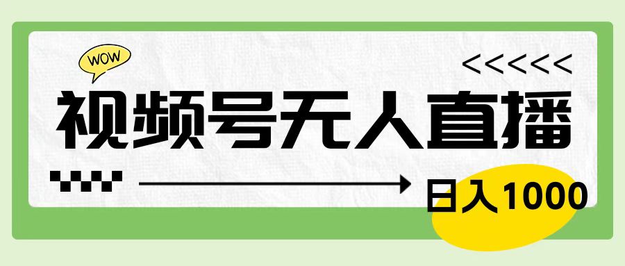 靠视频号24小时无人直播，日入1000＋，多种变现方式，落地实操教程-小小小弦