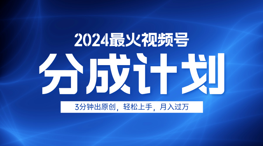 2024最火视频号分成计划3分钟出原创，轻松上手，月入过万-小小小弦