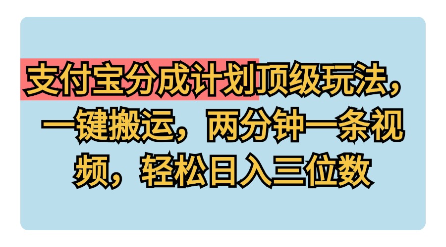 支付宝分成计划玩法，一键搬运，两分钟一条视频，轻松日入三位数-小小小弦