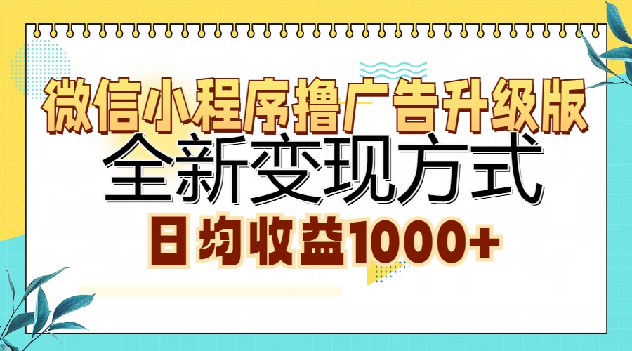 微信小程序撸广告升级版，全新变现方式，日均收益1000+-小小小弦